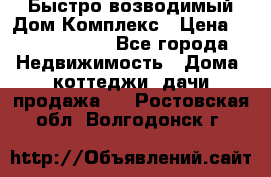 Быстро возводимый Дом Комплекс › Цена ­ 12 000 000 - Все города Недвижимость » Дома, коттеджи, дачи продажа   . Ростовская обл.,Волгодонск г.